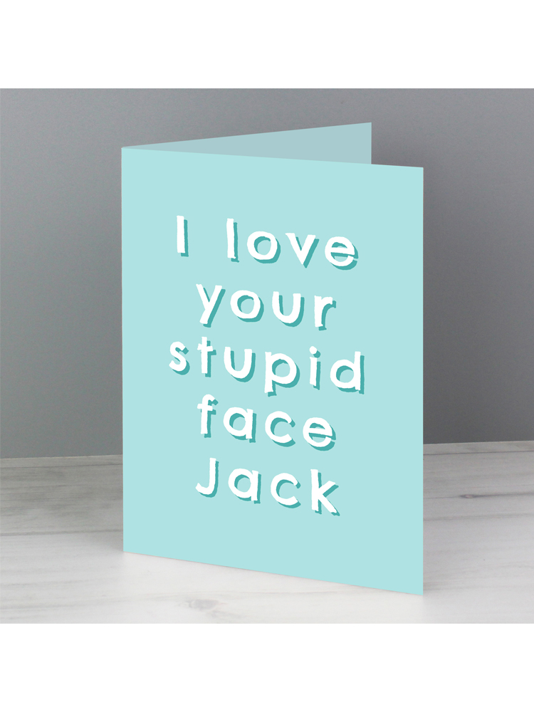Personalised I Love Your Stupid Face Card Novelties Parties Direct Ltd